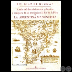  ANALES DEL DESCUBRIMIENTO, POBLACIN Y CONQUISTA DE LAS PROVINCIAS DEL RIO DE LA PLATA  o  LA ARGENTINA MANUSCRITA - Autor: RUY DAZ DE GUZMN - Ao 2012